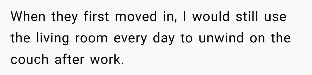 When they first moved in, I would still use the living room every day to unwind on the couch after work.