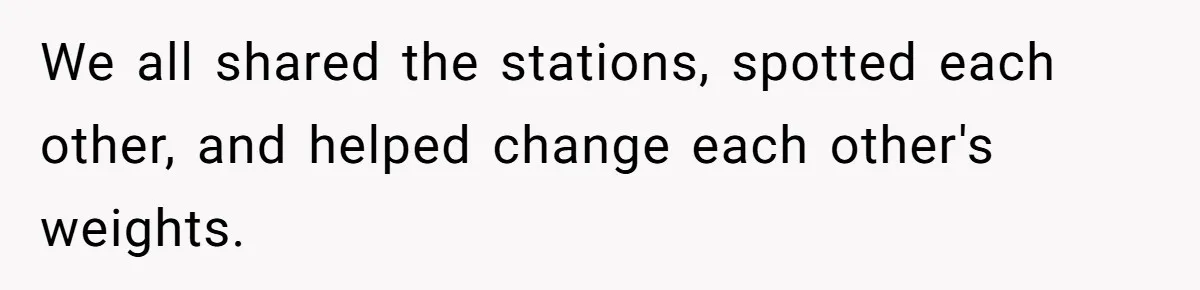 We all shared the stations, spotted each other, and helped change each other's weights.
