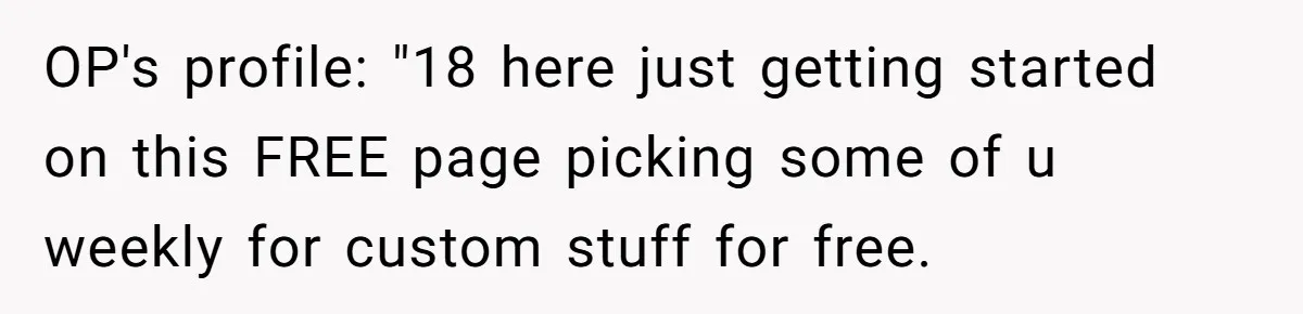 OP's profile: "18 here just getting started on this FREE page picking some of u weekly for custom stuff for free.