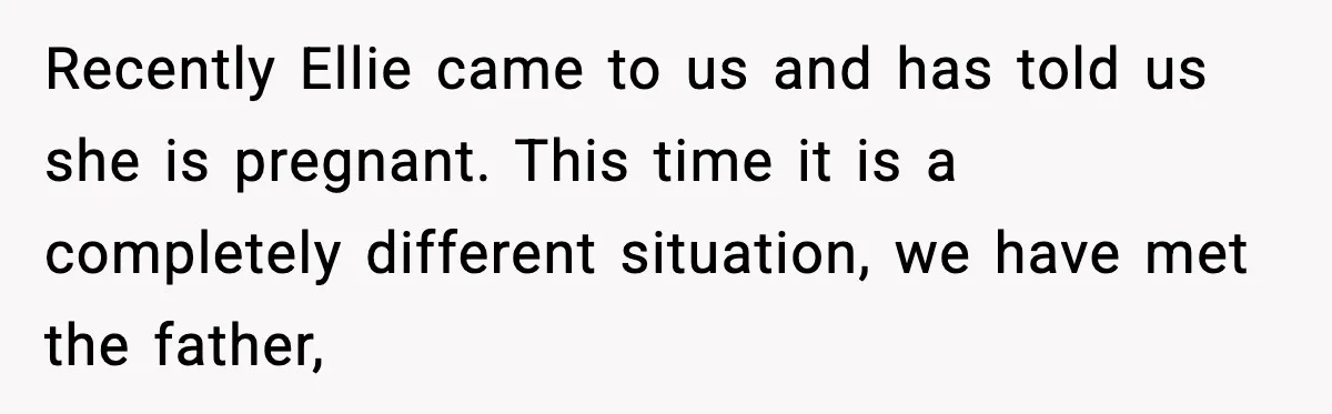 Recently Ellie came to us and has told us she is pregnant. This time it is a completely different situation, we have met the father,