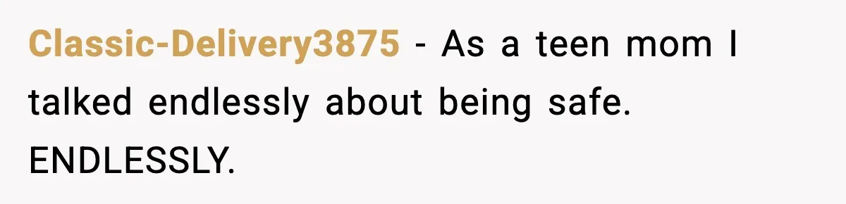 Classic-Delivery3875 - As a teen mom I talked endlessly about being safe. ENDLESSLY.