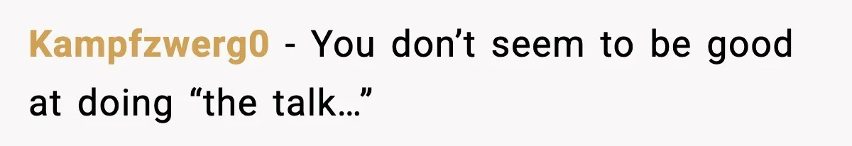 Kampfzwerg0 - You don’t seem to be good at doing “the talk…”