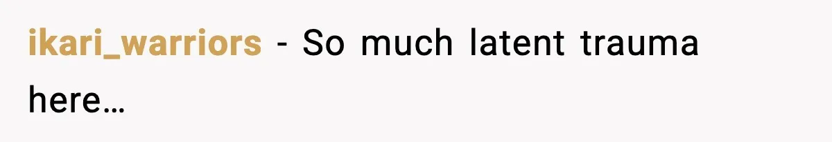 ikari_warriors - So much latent trauma here…