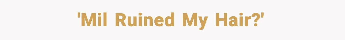 'MIL ruined my hair?'