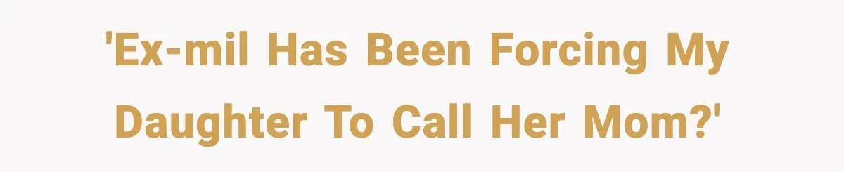 'Ex-MIL has been forcing my daughter to call her mom?'