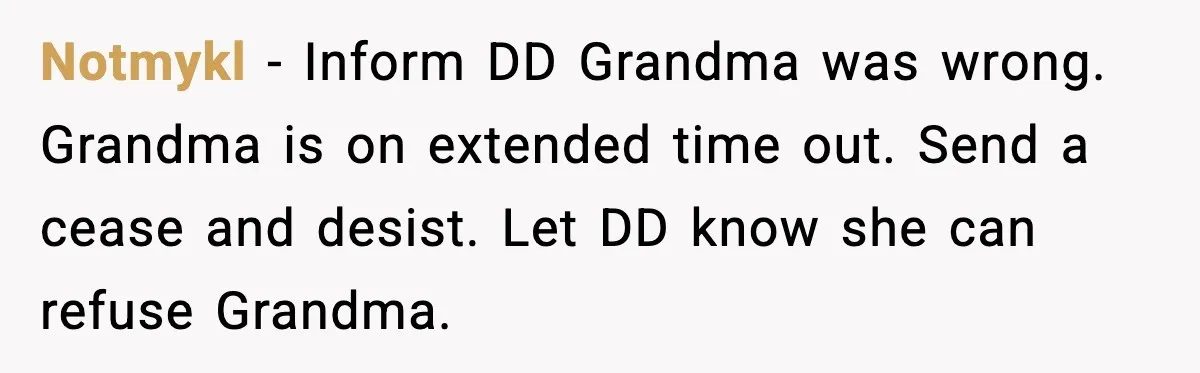 Notmykl - Inform DD Grandma was wrong. Grandma is on extended time out. Send a cease and desist. Let DD know she can refuse Grandma.