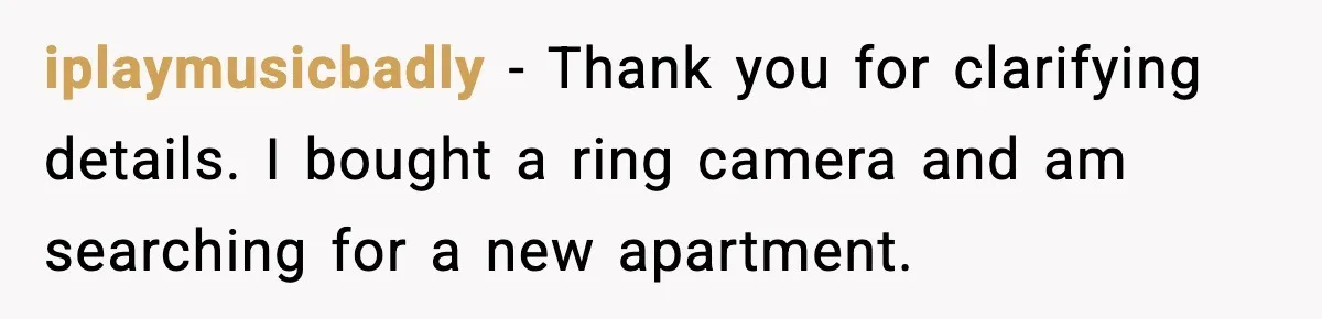 iplaymusicbadly - Thank you for clarifying details. I bought a ring camera and am searching for a new apartment.