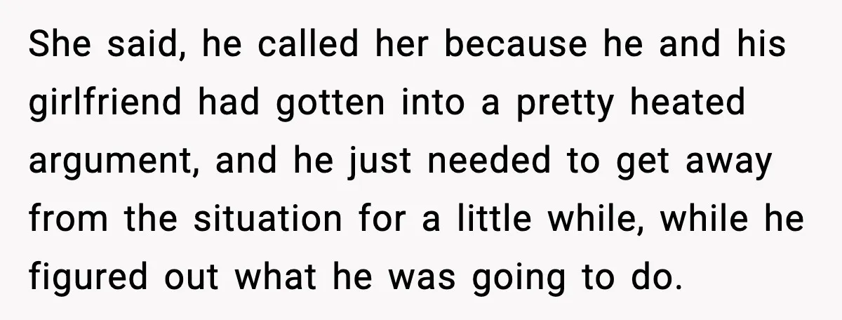 She said, he called her because he and his girlfriend had gotten into a pretty heated argument, and he just needed to get away from the situation for a little...