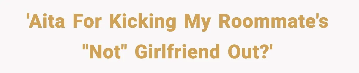 'AITA for kicking my roommate's "not" girlfriend out?'