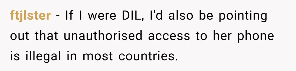 ftjlster − If I were DIL, I'd also be pointing out that unauthorised access to her phone is illegal in most countries.