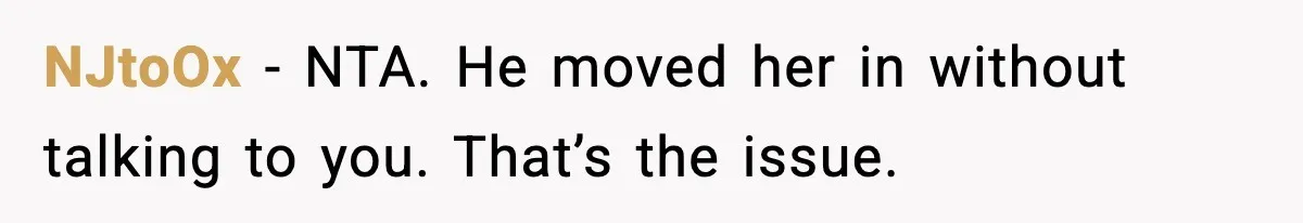 NJtoOx - NTA. He moved her in without talking to you. That’s the issue.
