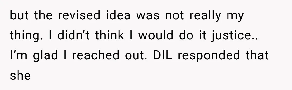 but the revised idea was not really my thing. I didn’t think I would do it justice.. I’m glad I reached out. DIL responded that she