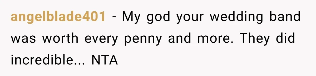 angelblade401 − My god your wedding band was worth every penny and more. They did incredible... NTA