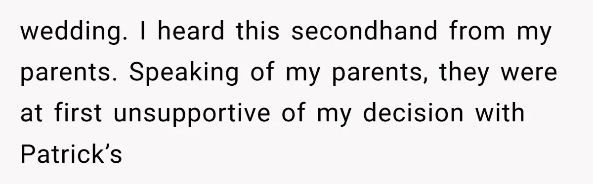wedding. I heard this secondhand from my parents. Speaking of my parents, they were at first unsupportive of my decision with Patrick’s