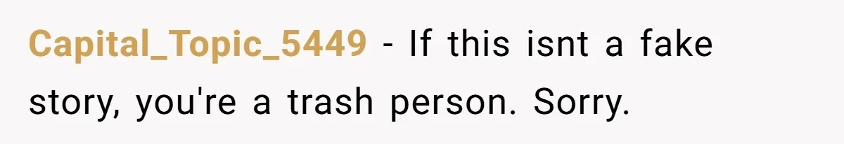 Capital_Topic_5449 − If this isnt a fake story, you're a trash person. Sorry.