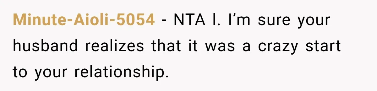 Minute-Aioli-5054 − NTA l. I’m sure your husband realizes that it was a crazy start to your relationship.