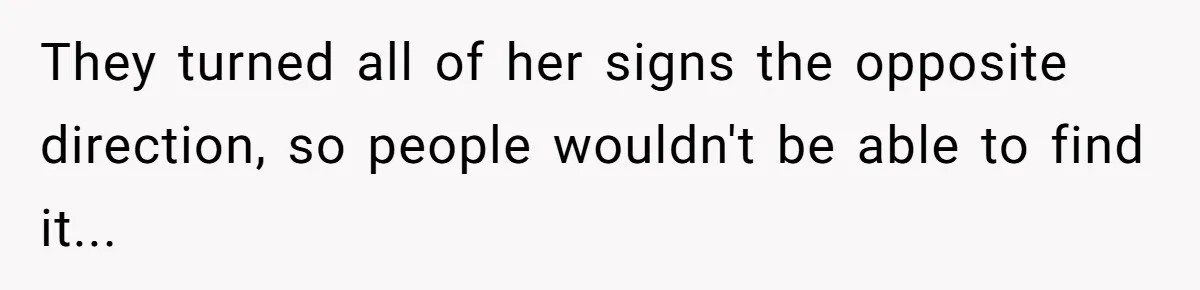 They turned all of her signs the opposite direction, so people wouldn't be able to find it...