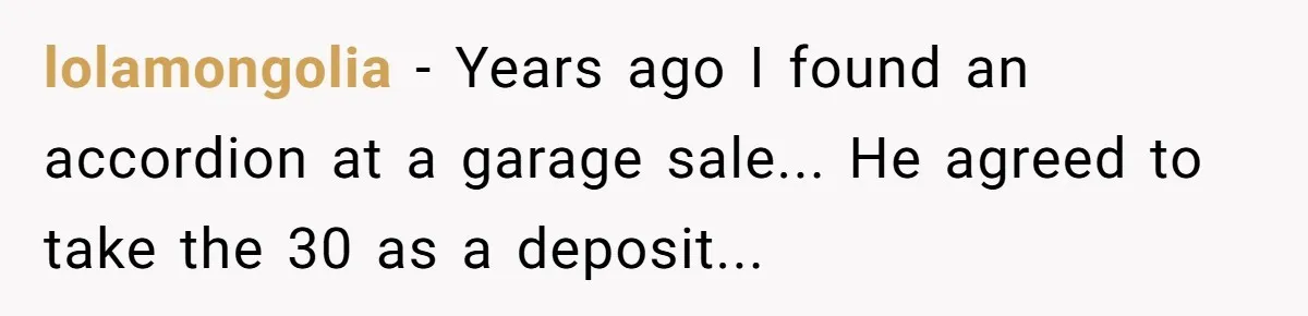 lolamongolia − Years ago I found an accordion at a garage sale... He agreed to take the 30 as a deposit...