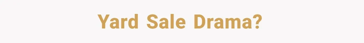 Yard Sale Drama?