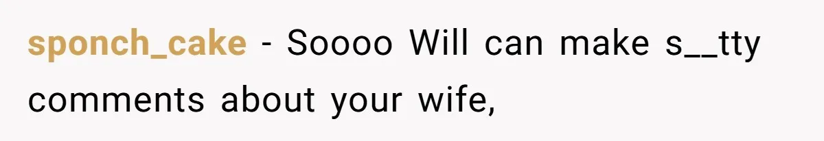sponch_cake − Soooo Will can make s__tty comments about your wife,