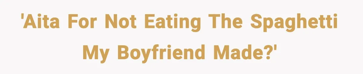 'AITA for not eating the spaghetti my boyfriend made?'