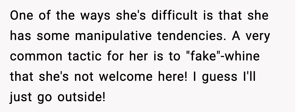 One of the ways she's difficult is that she has some manipulative tendencies. A very common tactic for her is to "fake"-whine that she's not welcome here! I guess I'll...