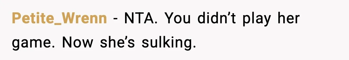 Petite_Wrenn - NTA. You didn’t play her game. Now she’s sulking.