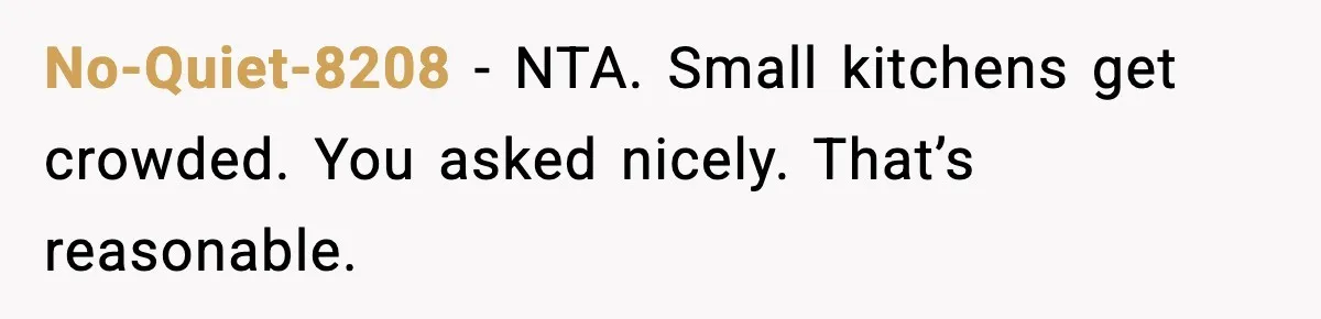 No-Quiet-8208 - NTA. Small kitchens get crowded. You asked nicely. That’s reasonable.