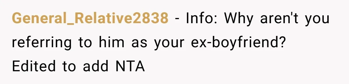 General_Relative2838 − Info: Why aren't you referring to him as your ex-boyfriend? Edited to add NTA