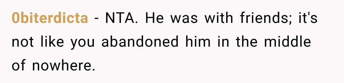 0biterdicta − NTA. He was with friends; it's not like you abandoned him in the middle of nowhere.