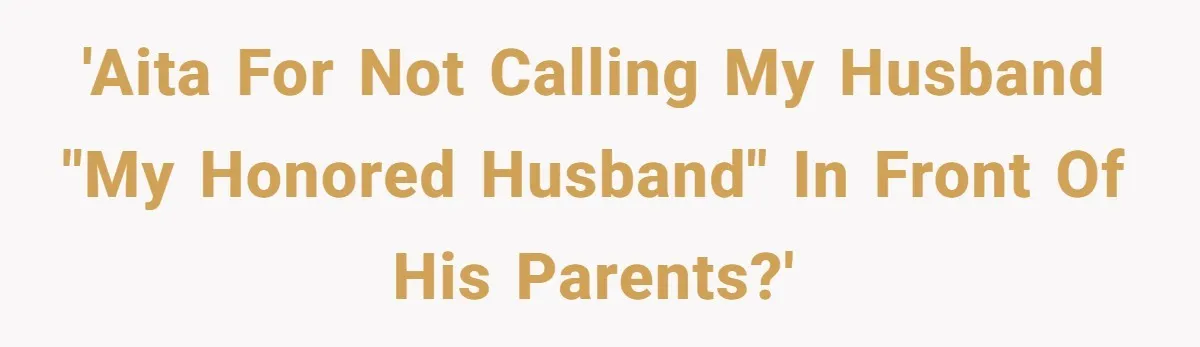 'AITA for not calling my husband "my honored husband" in front of his parents?'