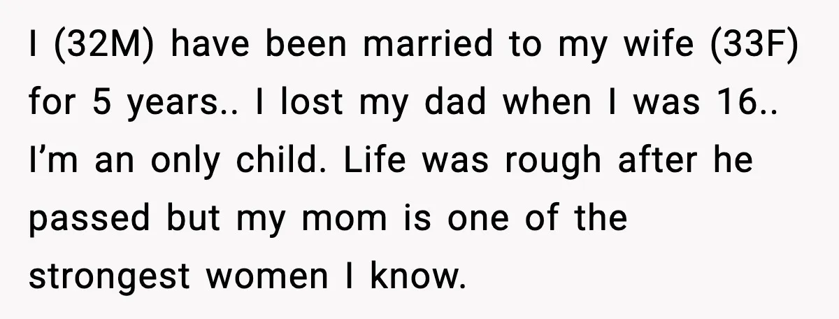 I (32M) have been married to my wife (33F) for 5 years.. I lost my dad when I was 16.. I’m an only child. Life was rough after he passed...