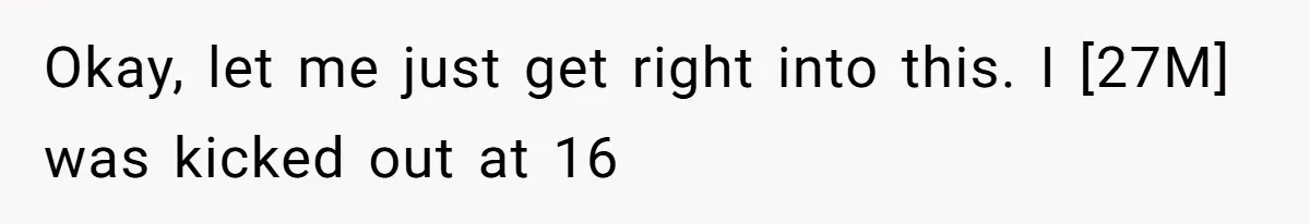 Okay, let me just get right into this. I [27M] was kicked out at 16