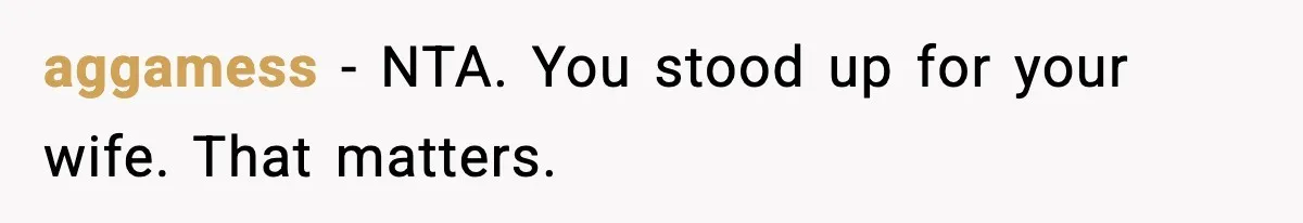 aggamess - NTA. You stood up for your wife. That matters.