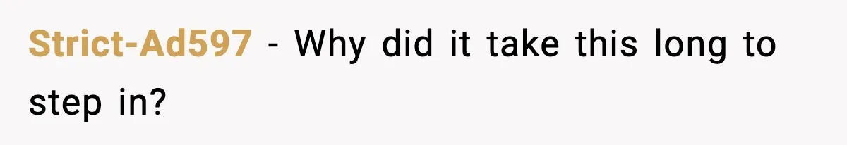 Strict-Ad597 - Why did it take this long to step in?