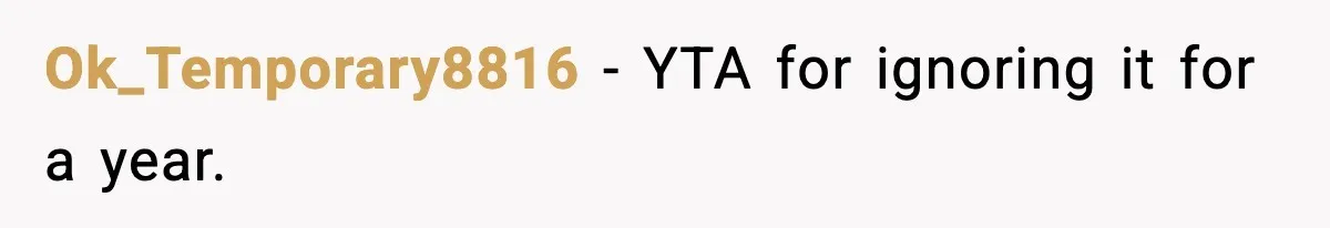 Ok_Temporary8816 - YTA for ignoring it for a year.
