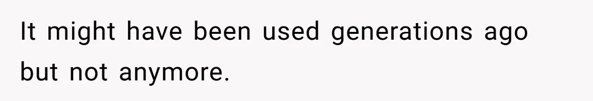 It might have been used generations ago but not anymore.