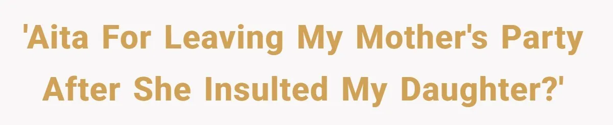 'AITA for leaving my mother's party after she insulted my daughter?'