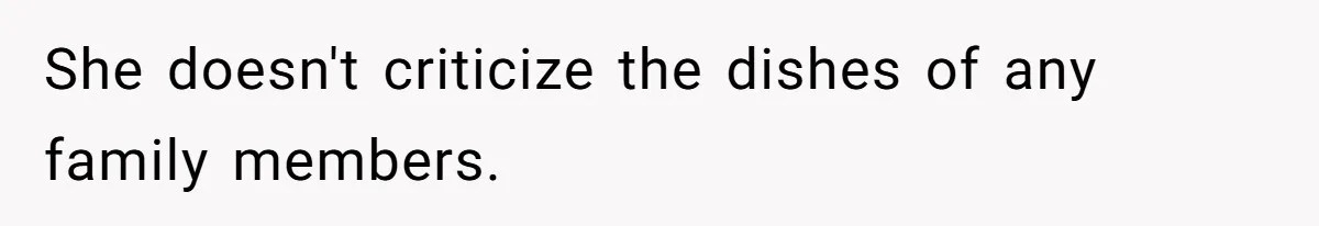 She doesn't criticize the dishes of any family members.
