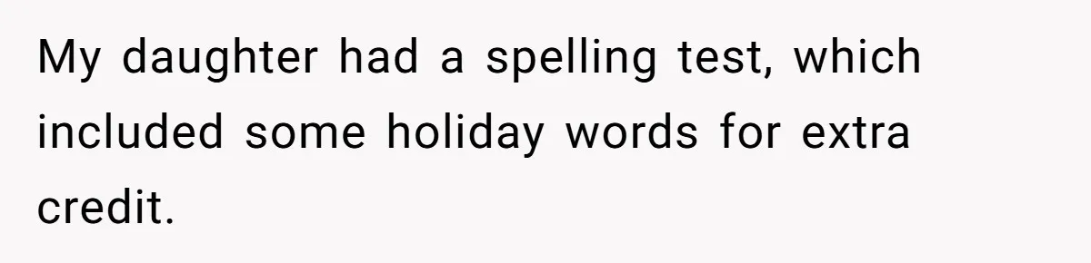 My daughter had a spelling test, which included some holiday words for extra credit.