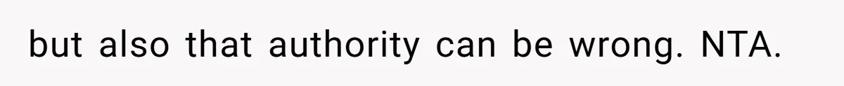 but also that authority can be wrong. NTA.