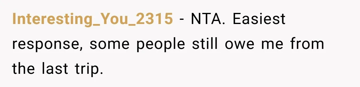 Friend Asks Group To Pay Deposits Upfront After Losing $600 On Last Trip, Friends Say She’s “Overthinking” Interesting_You_2315 − NTA. Easiest response, some people still owe me from the last trip.