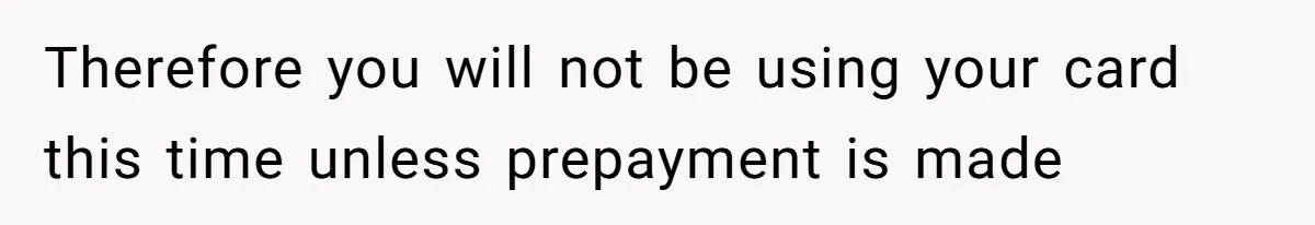 Friend Asks Group To Pay Deposits Upfront After Losing $600 On Last Trip, Friends Say She’s “Overthinking” Therefore you will not be using your card this time unless prepayment is made