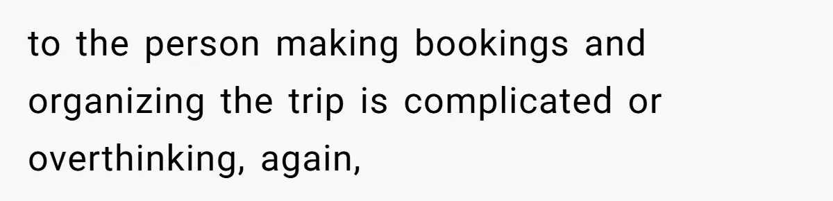 Friend Asks Group To Pay Deposits Upfront After Losing $600 On Last Trip, Friends Say She’s “Overthinking” to the person making bookings and organizing the trip is complicated or overthinking, again,
