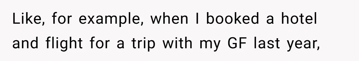 Friend Asks Group To Pay Deposits Upfront After Losing $600 On Last Trip, Friends Say She’s “Overthinking” Like, for example, when I booked a hotel and flight for a trip with my GF last year,