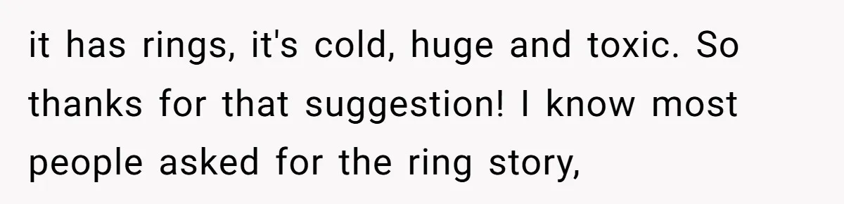 it has rings, it's cold, huge and toxic. So thanks for that suggestion! I know most people asked for the ring story,