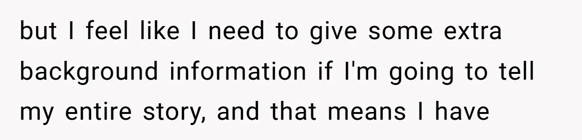 but I feel like I need to give some extra background information if I'm going to tell my entire story, and that means I have