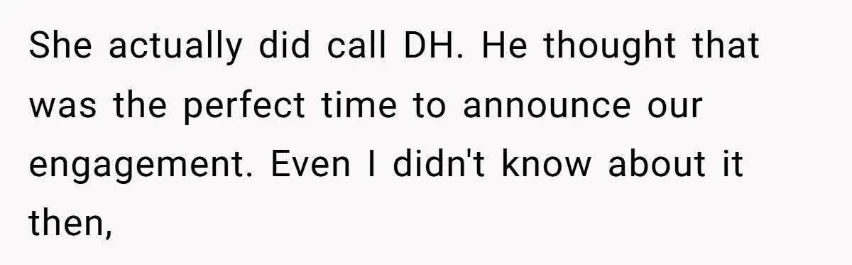 She actually did call DH. He thought that was the perfect time to announce our engagement. Even I didn't know about it then,