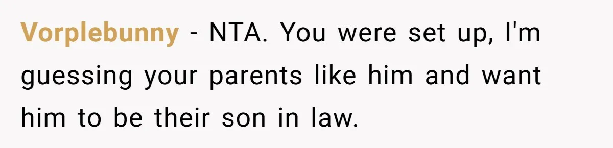 Vorplebunny − NTA. You were set up, I'm guessing your parents like him and want him to be their son in law.