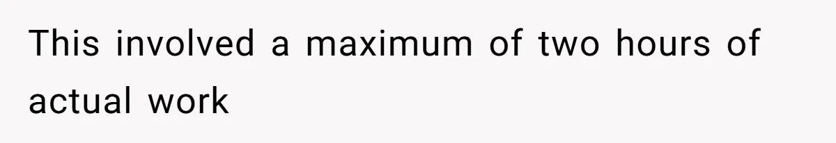 This involved a maximum of two hours of actual work